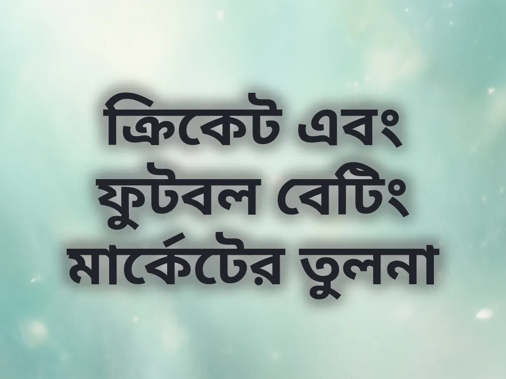ক্রিকেট এবং ফুটবল বেটিং মার্কেটের তুলনা